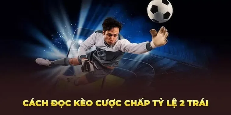 Cách Chơi Kèo Chấp 2 Trái Tại NowGoal: Bí Quyết Thắng Lớn Cho Bet Thủ